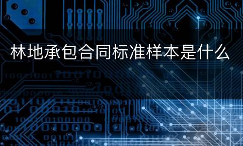 林地承包合同标准样本是什么