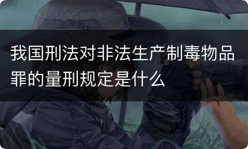 我国刑法对非法生产制毒物品罪的量刑规定是什么