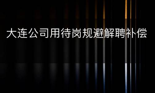 大连公司用待岗规避解聘补偿