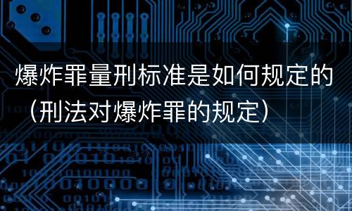 爆炸罪量刑标准是如何规定的（刑法对爆炸罪的规定）