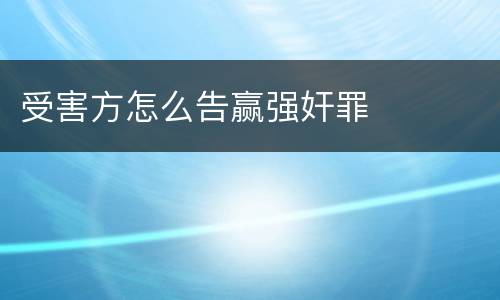 受害方怎么告赢强奸罪