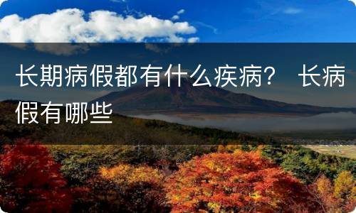 长期病假都有什么疾病？ 长病假有哪些