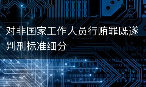 对非国家工作人员行贿罪既遂判刑标准细分