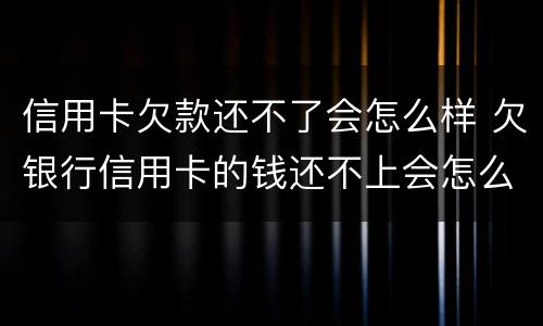 信用卡欠款还不了会怎么样 欠银行信用卡的钱还不上会怎么样