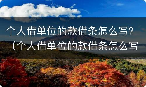 个人借单位的款借条怎么写？（个人借单位的款借条怎么写范本）