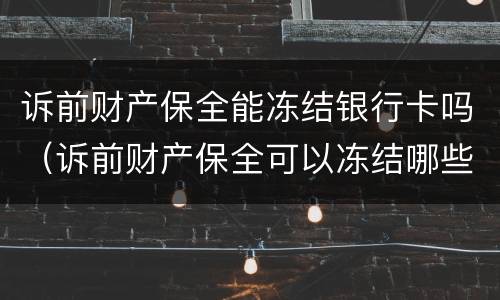 诉前财产保全能冻结银行卡吗（诉前财产保全可以冻结哪些银行的资产）