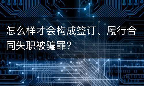 怎么样才会构成签订、履行合同失职被骗罪?