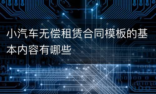 小汽车无偿租赁合同模板的基本内容有哪些