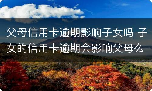 父母信用卡逾期影响子女吗 子女的信用卡逾期会影响父母么