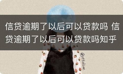 信贷逾期了以后可以贷款吗 信贷逾期了以后可以贷款吗知乎