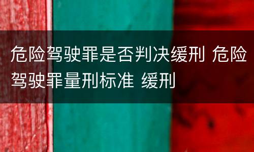 危险驾驶罪是否判决缓刑 危险驾驶罪量刑标准 缓刑