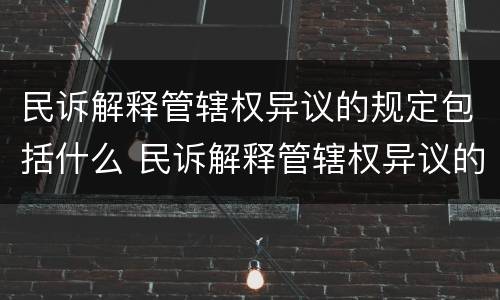 民诉解释管辖权异议的规定包括什么 民诉解释管辖权异议的规定包括什么法律