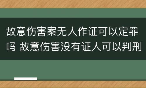 故意伤害案无人作证可以定罪吗 故意伤害没有证人可以判刑吗