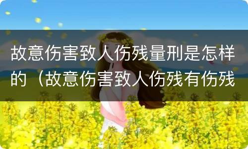 故意伤害致人伤残量刑是怎样的（故意伤害致人伤残有伤残赔偿吗）