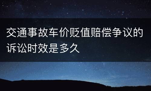 交通事故车价贬值赔偿争议的诉讼时效是多久