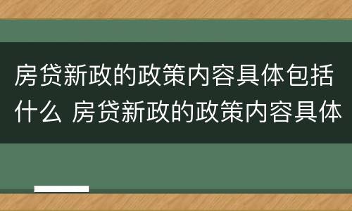 房贷新政的政策内容具体包括什么 房贷新政的政策内容具体包括什么