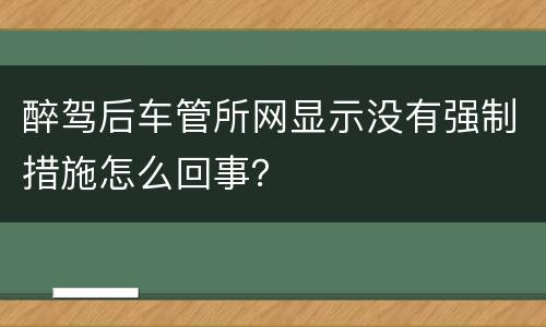 醉驾后车管所网显示没有强制措施怎么回事？