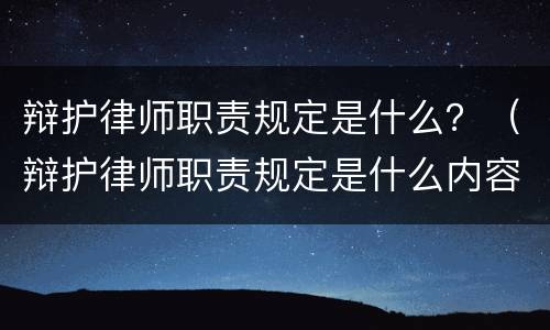 辩护律师职责规定是什么？（辩护律师职责规定是什么内容）