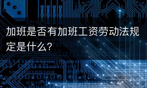 加班是否有加班工资劳动法规定是什么？