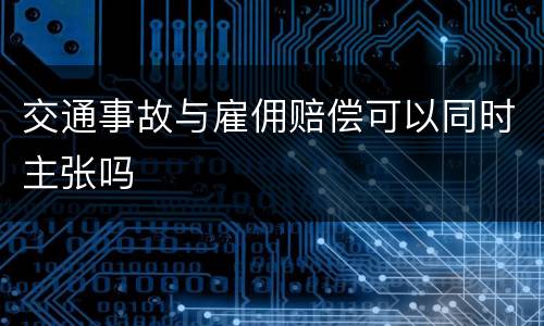 交通事故与雇佣赔偿可以同时主张吗