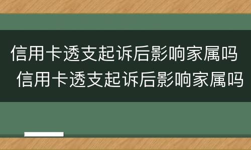 信用卡透支起诉后影响家属吗 信用卡透支起诉后影响家属吗