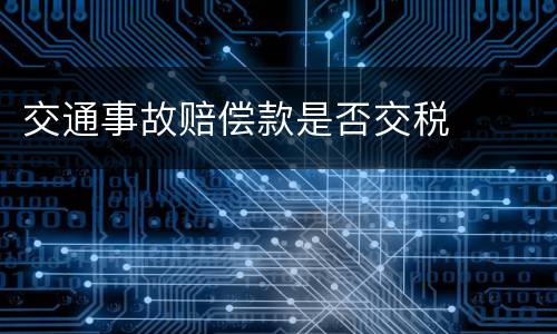 交通事故赔偿款是否交税