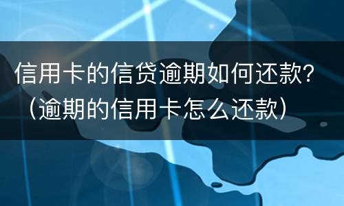 信用卡的信贷逾期如何还款？（逾期的信用卡怎么还款）