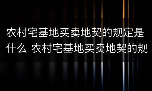 农村宅基地买卖地契的规定是什么 农村宅基地买卖地契的规定是什么意思