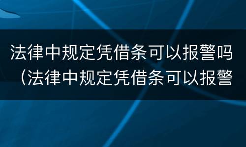 法律中规定凭借条可以报警吗（法律中规定凭借条可以报警吗为什么）