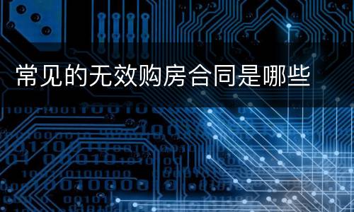 常见的无效购房合同是哪些