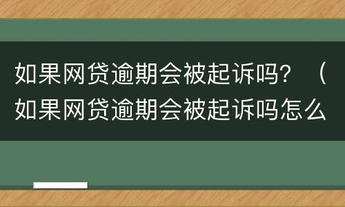 如果网贷逾期会被起诉吗？（如果网贷逾期会被起诉吗怎么办）
