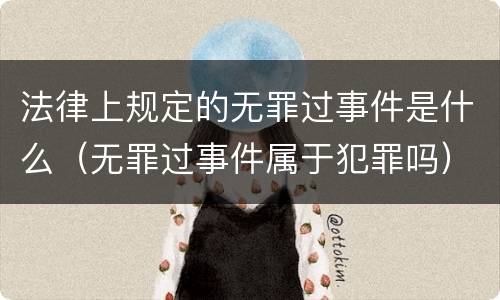 法律上规定的无罪过事件是什么（无罪过事件属于犯罪吗）