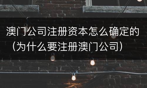 澳门公司注册资本怎么确定的（为什么要注册澳门公司）