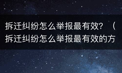 拆迁纠纷怎么举报最有效？（拆迁纠纷怎么举报最有效的方法）
