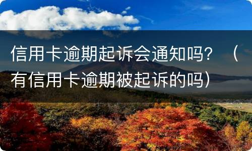 信用卡逾期起诉会通知吗？（有信用卡逾期被起诉的吗）