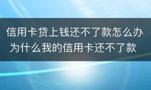 信用卡贷上钱还不了款怎么办 为什么我的信用卡还不了款