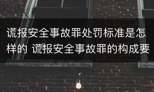 谎报安全事故罪处罚标准是怎样的 谎报安全事故罪的构成要件