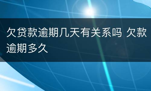 欠贷款逾期几天有关系吗 欠款逾期多久