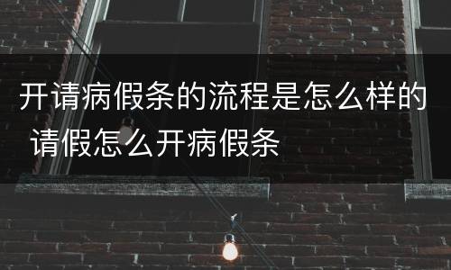 开请病假条的流程是怎么样的 请假怎么开病假条
