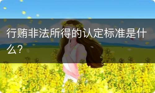 行贿非法所得的认定标准是什么?