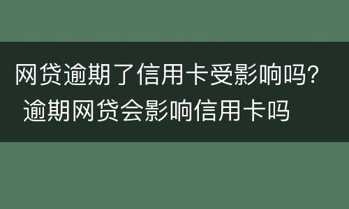 网贷逾期了信用卡受影响吗？ 逾期网贷会影响信用卡吗