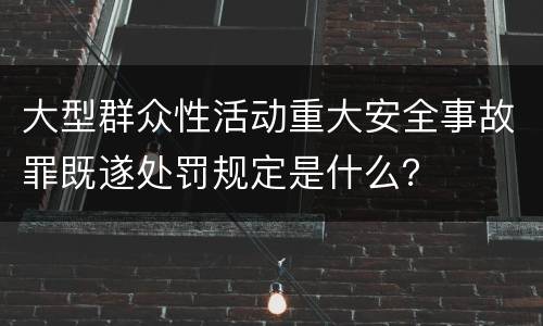 大型群众性活动重大安全事故罪既遂处罚规定是什么？
