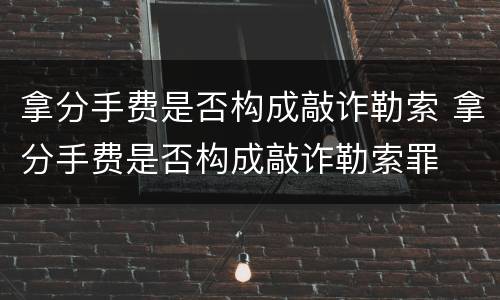 拿分手费是否构成敲诈勒索 拿分手费是否构成敲诈勒索罪