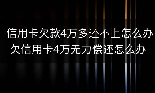信用卡欠款4万多还不上怎么办 欠信用卡4万无力偿还怎么办