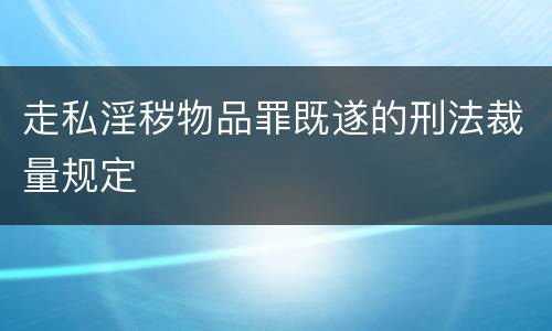 走私淫秽物品罪既遂的刑法裁量规定