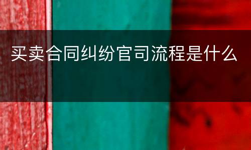 买卖合同纠纷官司流程是什么