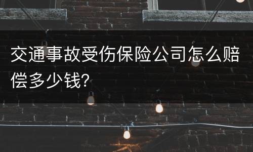 交通事故受伤保险公司怎么赔偿多少钱？