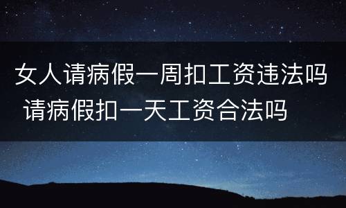 女人请病假一周扣工资违法吗 请病假扣一天工资合法吗