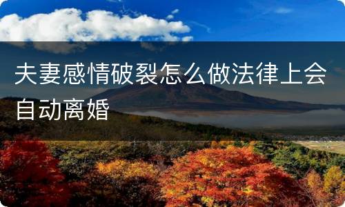 夫妻感情破裂怎么做法律上会自动离婚