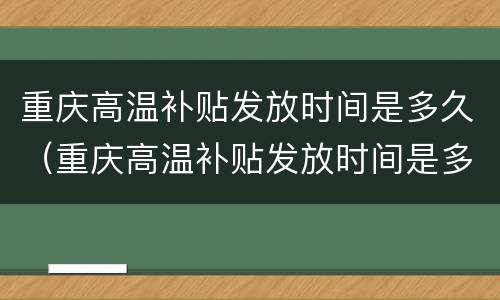 重庆高温补贴发放时间是多久（重庆高温补贴发放时间是多久一次）